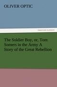 The Soldier Boy, or, Tom Somers in the Army A Story of the Great Rebellion