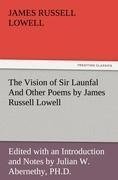 The Vision of Sir Launfal And Other Poems by James Russell Lowell, Edited with an Introduction and Notes by Julian W. Abernethy, PH.D.