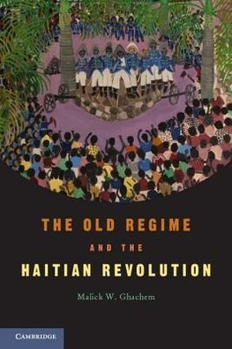 The Old Regime and the Haitian Revolution. Malick W. Ghachem