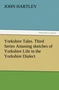 Yorkshire Tales. Third Series Amusing sketches of Yorkshire Life in the Yorkshire Dialect