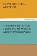 At Sundown Part 5, from Volume IV., the Works of Whittier: Personal Poems