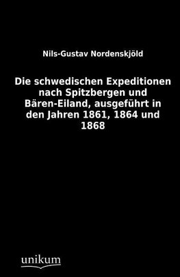 Die schwedischen Expeditionen nach Spitzbergen und Bären-Eiland, ausgeführt in den Jahren 1861, 1864 und 1868