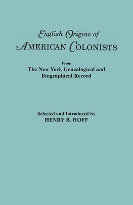 English Origins of American Colonists. Articles Excerpted from the New York Genealogical and Biographical Record