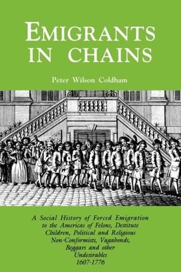 Emigrants in Chains. a Social History of the Forced Emigration to the Americas of Felons, Destitute Children, Political and Religious Non-Conformists,