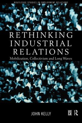 Kelly, J: Rethinking Industrial Relations