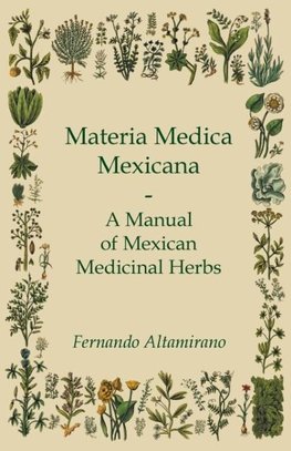 Materia Medica Mexicana - A Manual of Mexican Medicinal Herbs