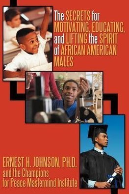 The Secrets for Motivating, Educating, and Lifting the Spirit of African American Males