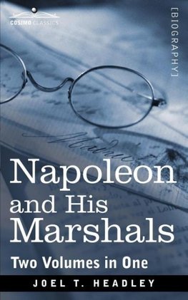 Napoleon and His Marshals (Two Volumes in One)