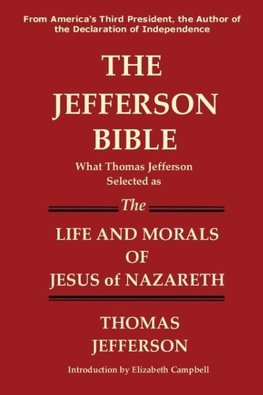 The Jefferson Bible What Thomas Jefferson Selected as the Life and Morals of Jesus of Nazareth