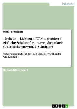 "Licht an - Licht aus!" Wir konstruieren einfache Schalter für unseren Stromkreis (Unterrichtsentwurf, 4. Schuljahr)