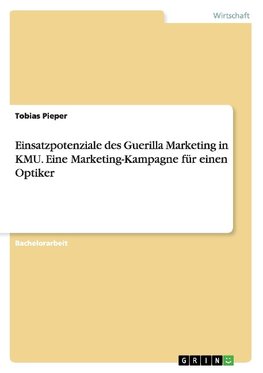 Einsatzpotenziale des Guerilla Marketing in KMU. Eine Marketing-Kampagne für einen Optiker