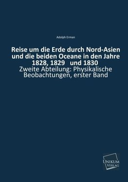 Reise um die Erde durch Nord-Asien und die beiden Oceane in den Jahre 1828, 1829   und 1830