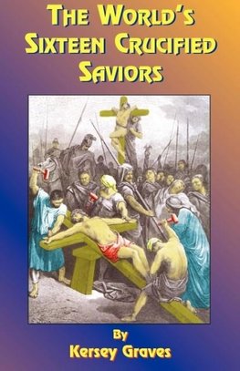 The World's Sixteen Crucified Saviors