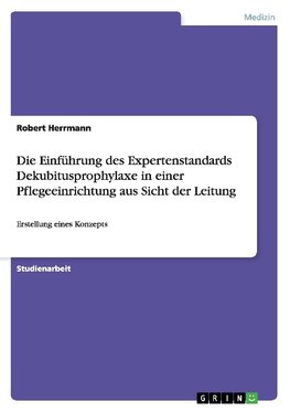 Die Einführung des Expertenstandards Dekubitusprophylaxe in einer Pflegeeinrichtung aus Sicht der Leitung