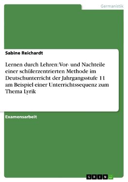 Lernen durch Lehren: Vor- und Nachteile einer schülerzentrierten  Methode im Deutschunterricht der Jahrgangsstufe 11 am Beispiel einer  Unterrichtssequenz zum Thema Lyrik