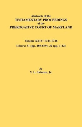 Abstracts of the Testamentary Proceedings of the Prerogative Court of Maryland. Volume XXIV, 1744-1746. Libers