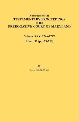 Abstracts of the Testamentary Proceedings of the Prerogative Court of Maryland. Volume XXV, 1746-1749. Liber