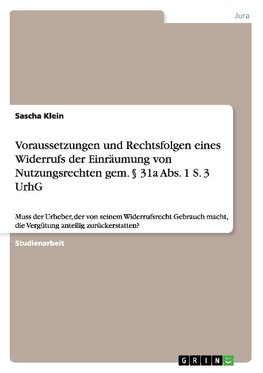 Voraussetzungen und Rechtsfolgen eines Widerrufs der Einräumung von Nutzungsrechten gem. § 31a Abs. 1 S. 3 UrhG