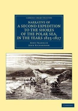 Narrative of a Second Expedition to the Shores of the Polar Sea, in the Years 1825, 1826, and 1827