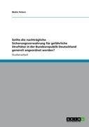 Sollte die nachträgliche Sicherungsverwahrung für gefährliche Straftäter in der Bundesrepublik Deutschland generell angeordnet werden?