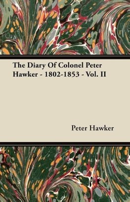 The Diary Of Colonel Peter Hawker - 1802-1853 - Vol. II