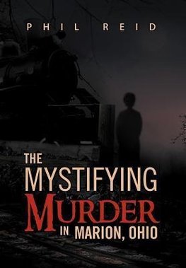 The Mystifying Murder in Marion, Ohio