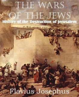 The Wars of the Jews or History of the Destruction of Jerusalem