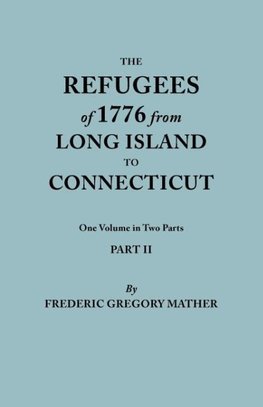 The Refugees of 1776 from Long Island to Connecticut. One Volume in Two Parts. Part II. Includes Index to both Parts