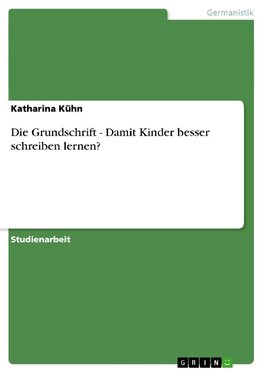 Die Grundschrift - Damit Kinder besser schreiben lernen?