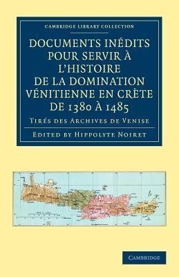 Documents Inedits Pour Servir A L'Histoire de La Domination Venitienne En Crete de 1380 a 1485