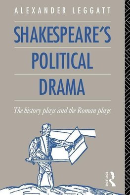 Leggatt, A: Shakespeare's Political Drama