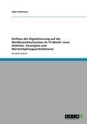 Einfluss der Digitalisierung auf die Wettbewerbssituation im TV-Markt: neue Anbieter, Strategien und Wertschöpfungsarchitekturen