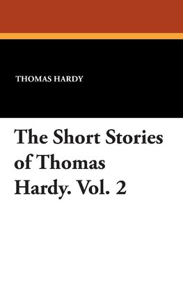 The Short Stories of Thomas Hardy. Vol. 2