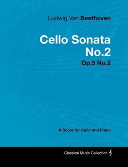 Ludwig Van Beethoven - Cello Sonata No.2 - Op.5 No.2 - A Score for Cello and Piano