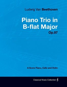Ludwig Van Beethoven - Piano Trio in B-Flat Major - Op.97 - A Score Piano, Cello and Violin