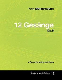 Felix Mendelssohn - 12 Gesänge - Op.8 - A Score for Voice and Piano