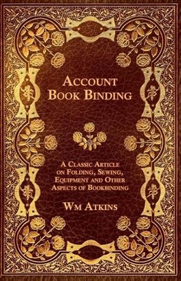 Account Book Binding - A Classic Article on Folding, Sewing, Equipment and Other Aspects of Bookbinding