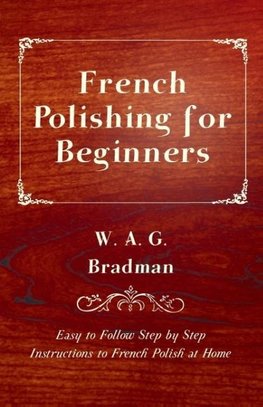 Bradman, W: French Polishing for Beginners - Easy to Follow