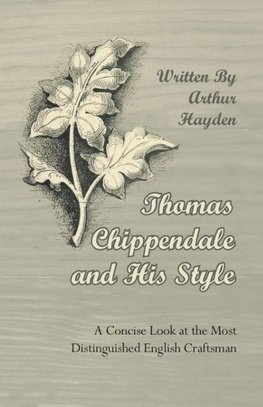 Thomas Chippendale and His Style - A Concise Look at the Most Distinguished English Craftsman