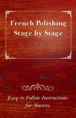 French Polishing Stage by Stage - Easy to Follow Instructions for Novices