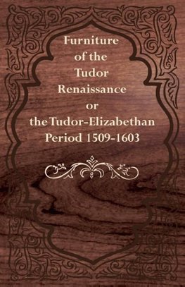 Furniture of the Tudor Renaissance or the Tudor-Elizabethan Period 1509-1603