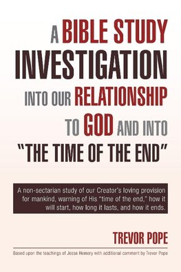 A Bible Study Investigation Into Our Relationship to God and Into the Time of the End