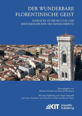 Der wunderbare florentinische Geist : Einblicke in die Kultur und Ideengeschichte des Rinascimento. Mit einer Einleitung von Ulrich Arnswald und einem Nachwort von Hans-Peter Schütt und Bernd Thum