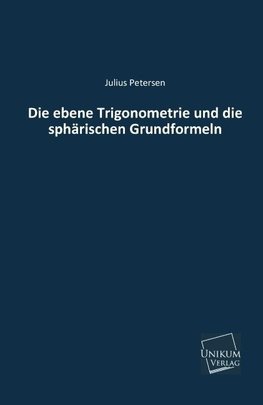 Die ebene Trigonometrie und die sphärischen Grundformeln