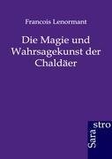 Die Magie und Wahrsagekunst der Chaldäer