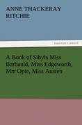 A Book of Sibyls Miss Barbauld, Miss Edgeworth, Mrs Opie, Miss Austen