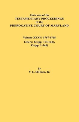 Abstracts of the Testamentary Proceedings of the Prerogative Court of Maryland. Volume XXXV, 1767-1768. Libers