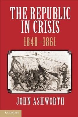 Ashworth, J: Republic in Crisis, 1848¿1861