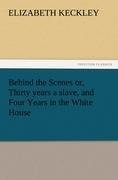 Behind the Scenes or, Thirty years a slave, and Four Years in the White House