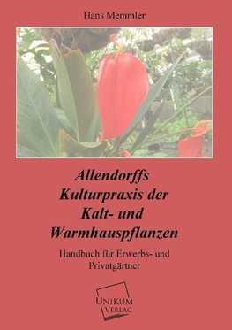 Allendorffs Kulturpraxis der Kalt- und Warmhauspflanzen